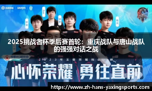 2025挑战者杯季后赛首轮:重庆战队与唐山战队的强强对话之战